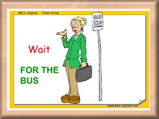 Wait FOR THE BUS 