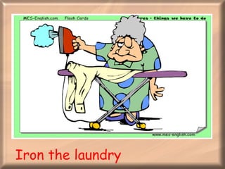 Iron the laundry 