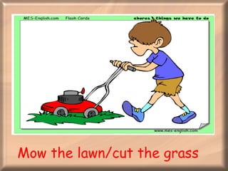 Mow the lawn/cut the grass 