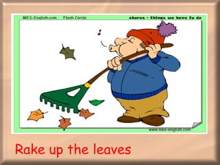Rake up the leaves 