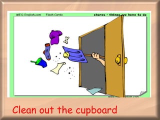 Clean out the cupboard 