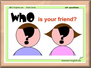 is your friend? 