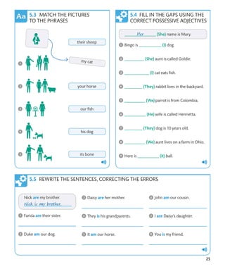 25
MATCH THE PICTURES
TO THE PHRASES
FILL IN THE GAPS USING THE
CORRECT POSSESSIVE ADJECTIVES
REWRITE THE SENTENCES, CORRECTING THE ERRORS
 