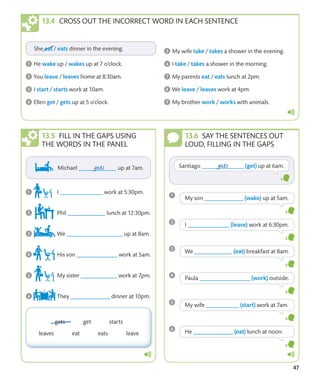 47
CROSS OUT THE INCORRECT WORD IN EACH SENTENCE
FILL IN THE GAPS USING
THE WORDS IN THE PANEL
SAY THE SENTENCES OUT
LOUD, FILLING IN THE GAPS
 