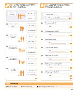 67
MARK THE CORRECT REPLY
TO EACH QUESTION
ANSWER THE QUESTIONS,
SPEAKING OUT LOUD
CHECKLIST
Short answers Jobs and routines Answering spoken questions
 