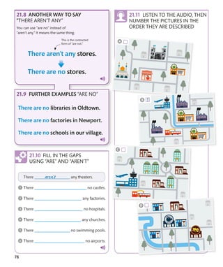 78
ANOTHER WAY TO SAY
“THERE AREN’T ANY”
FURTHER EXAMPLES “ARE NO”
You can use “are no” instead of
“aren’t any.” It means the same thing.
This is the contracted
form of “are not.”
FILL IN THE GAPS
USING “ARE” AND “AREN’T”
LISTEN TO THE AUDIO, THEN
NUMBER THE PICTURES IN THE
ORDER THEY ARE DESCRIBED
 