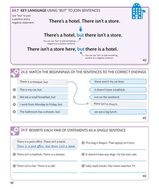 90
KEY LANGUAGE USING “BUT” TO JOIN SENTENCES
Use “but” to join
a positive and a
negative statement.
You can use “but” to add something
negative to a positive sentence.
You can use “but” to add something
positive to a negative sentence.
MATCH THE BEGINNINGS OF THE SENTENCES TO THE CORRECT ENDINGS
REWRITE EACH PAIR OF STATEMENTS AS A SINGLE SENTENCE
 
