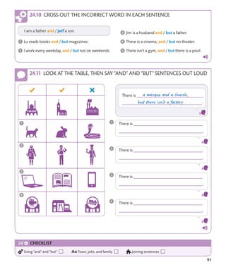 91
CROSS OUT THE INCORRECT WORD IN EACH SENTENCE
LOOK AT THE TABLE, THEN SAY “AND” AND “BUT” SENTENCES OUT LOUD
CHECKLIST
Using “and” and “but” Town, jobs, and family Joining sentences
 