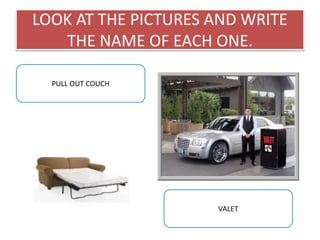 LOOK AT THE PICTURES AND WRITE
THE NAME OF EACH ONE.
PULL OUT COUCH
VALET
 