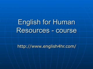 English for Human Resources - course http://www.english4hr.com/ 