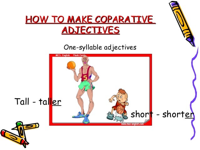 HOW TO MAKE COPARATIVEHOW TO MAKE COPARATIVEADJECTIVESADJECTIVESAdjectives with 1 vowel + 1 consonant double theconsonant ...