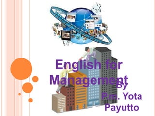 By
P.m. Yota
Payutto
English for
Management
 