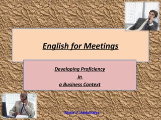 Mutie' F. Abdulhafez
English for Meetings
Developing Proficiency
in
a Business Context
 