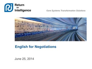 Core Systems Transformation Solutions
English for Negotiations
June 25, 2014
 