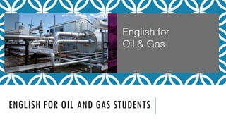 ENGLISH FOR OIL AND GAS STUDENTS
 