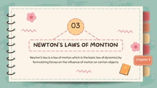)
)
)
)
)
)
)
)
)
Chapter 3
03
Newton's law is a law of motion which is the basic law of dynamics by
formulating forces on the influence of motion on certain objects.
)
)
)
)
)
)
)
)
)
 