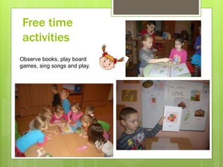 Free time
activities
Observe books, play board
games, sing songs and play.
 