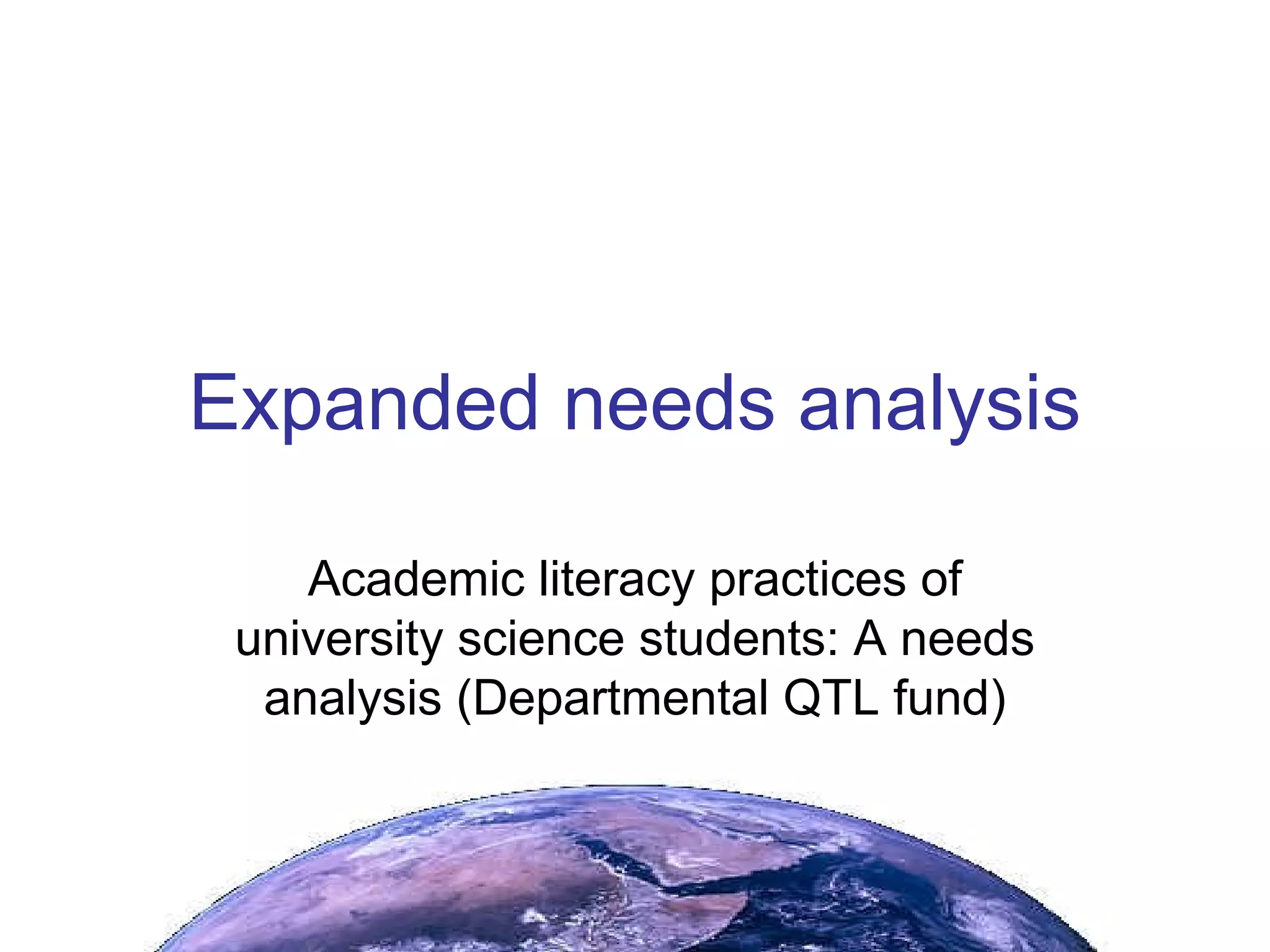 Expanded needs analysis Academic literacy practices of university science students: A needs analysis (Departmental QTL fund) 