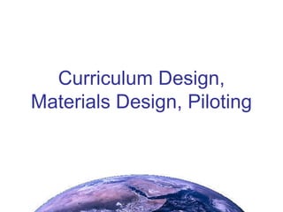 Curriculum Design, Materials Design, Piloting 