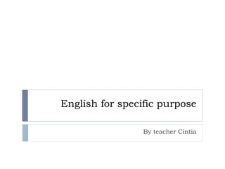 English for specific purpose
By teacher Cintia
 