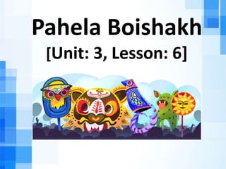 Pahela Boishakh
[Unit: 3, Lesson: 6]
 