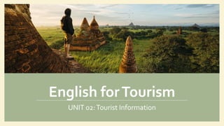 English forTourism
UNIT 02:Tourist Information
 