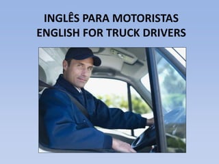 INGLÊS PARA MOTORISTAS
ENGLISH FOR TRUCK DRIVERS
 