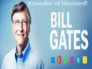 Founder of Microsoft 
 