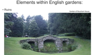Elements within English gardens:
• Ruins Garden of Rousham House
 