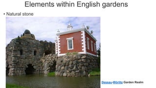 Elements within English gardens
• Natural stone
Dessau-Wörlitz Garden Realm
 