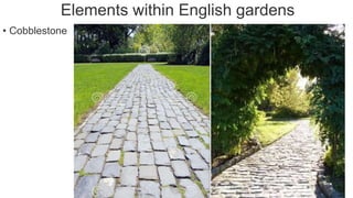 Elements within English gardens
• Cobblestone
 