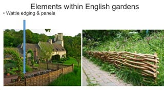 Elements within English gardens
• Wattle edging & panels
 