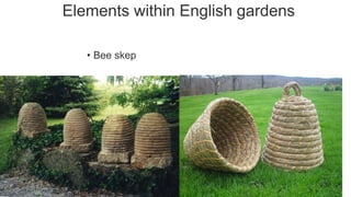 Elements within English gardens
• Bee skep
 