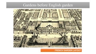 Gardens before English garden
FRENCH GARDEN LAYOUT
 