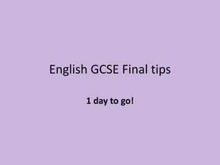 English GCSE Final tips
1 day to go!

 