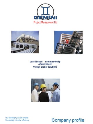 Project Management Ltd




                                 Construction Commissioning
                                         Maintenance
                                    Human Global Solutions




Our philosophy is very simple:
Knowledge, honesty, efficiency
                                                    Company profile
 