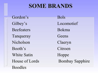 SOME BRANDSSOME BRANDS
Gordon’s Bols
Gilbey’s Locomotief
Beefeaters Bokma
Tanqueray Geens
Nicholson Claeryn
Booth’s Citroen
White Satin Hoppe
House of Lords Bombay Sapphire
Boodles
 