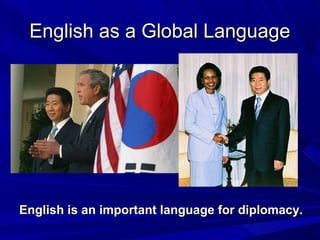 English as a Global LanguageEnglish as a Global Language
English is an important language for diplomacy.English is an important language for diplomacy.
 