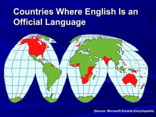 Countries Where English Is anCountries Where English Is an
Official LanguageOfficial Language
(Source: Microsoft Encarta Encyclopedia)
 