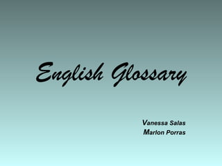 English Glossary 
Vanessa Salas 
Marlon Porras 
 