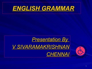 ENGLISH GRAMMAR Presentation By  V SIVARAMAKRISHNAN CHENNAI 