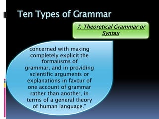Ten Types of Grammar
            7. Theoretical Grammar or
                     Syntax
 