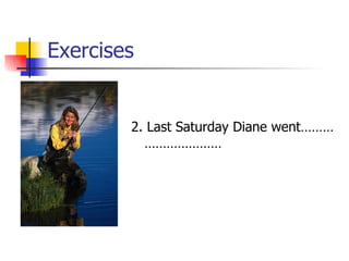 Exercises 2. Last Saturday Diane went………………………… 