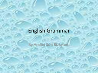 English Grammar
By Andini Sufi Rizkyanti

 
