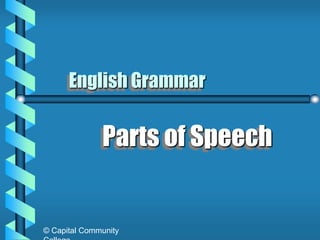 English Grammar

Parts of Speech

© Capital Community

 