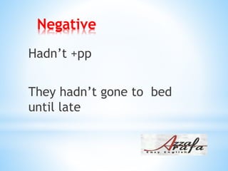 Negative
Hadn’t +pp
They hadn’t gone to bed
until late
 
