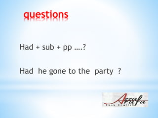 questions
Had + sub + pp ….?
Had he gone to the party ?
 