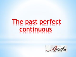 The past perfect
continuous
 