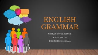 ENGLISH
GRAMMAR
CARLA CHÁVEZ ALTUVE
C.I.: 24.196.129
INGLESIILA2018-2SA-A
 