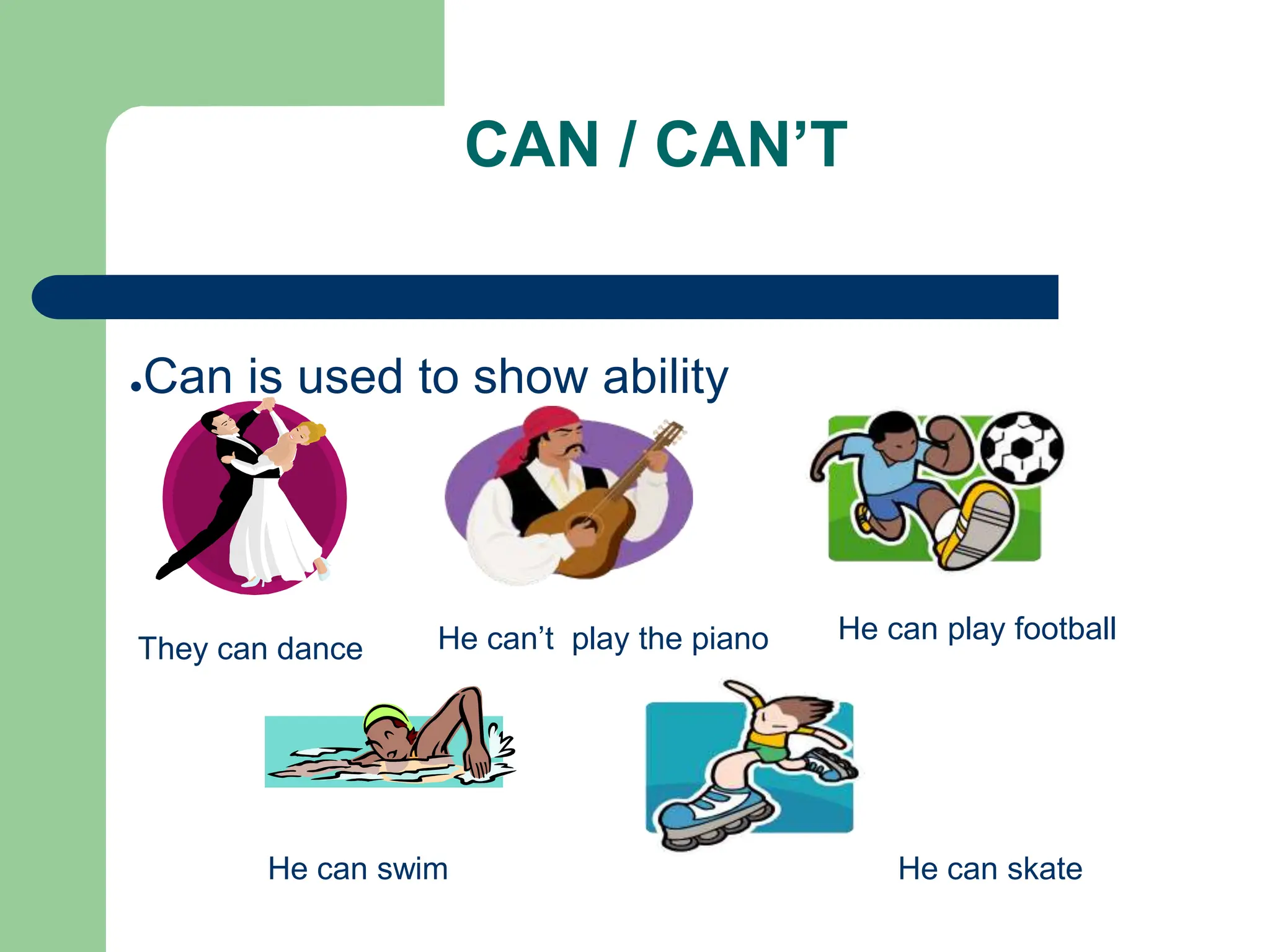 CAN / CAN’T
●Can is used to show ability
They can dance He can’t play the piano He can play football
He can swim He can skate
 
